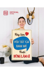 Tranh động lực Hãy Làm Với Tất Cả Đam Mê Hoặc Đừng Làm Gì 0
