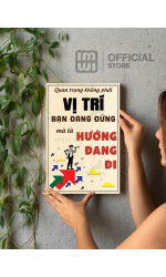 Tranh động lực Quan Trọng Không Phải Vị Trí Bạn Đang Đứng Mà Hướng Đang Đi